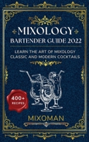 Mixology Bartender Guide 2022: Learn The Art Of Mixology. Classic and Modern Cocktails 1804316377 Book Cover