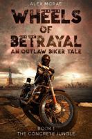 Wheels of Betrayal Book 1. The Concrete Jungle: An Outlaw Biker Tale B0GF1VCZF5 Book Cover