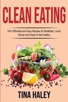 Clean Eating: 100+ Effortless and Easy Recipes for Breakfast, Lunch, Dinner and Snack to feel healthy 1801727481 Book Cover