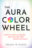 The Aura Color Wheel: What Your Soul's Aura Reveals about Your Inner Gifts, Wounds, and Lessons 1401995438 Book Cover