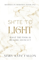 Shite to Light: What the fook is healing, anyway? 1739271300 Book Cover