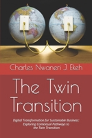 The Twin Transition: Digital Transformation for Sustainable Business: Exploring Contextual Pathways to the Twin Transition B0HDTFRG27 Book Cover