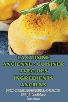 La Cuisine Ancienne: Cuisiner Avec Des Ingrédients Anciens (French Edition) 1836879490 Book Cover