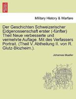 Der Geschichten Schweizerischer Eidgenossenschaft erster (-fünfter) Theil Neue verbesserte und vermehrte Auflage. Mit des Verfassers Portrait. (Theil ... Zweiter Theil 1241456410 Book Cover