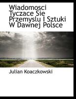 Wiadomosci Tyczace Sie Przemyslu I Sztuki W Dawnej Polsce 1116432234 Book Cover