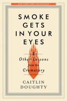 Smoke Gets in Your Eyes: And Other Lessons from the Crematory 0393351904 Book Cover