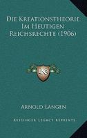 Die Kreationstheorie Im Heutigen Reichsrechte (1906) 1161108440 Book Cover