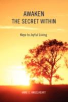 Awaken the Secret Within: Keys to Joyful Living 0595495117 Book Cover