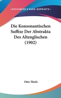 Die Konsonantischen Suffixe Der Abstrakta Des Altenglischen (1902) 1161107770 Book Cover