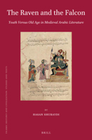The Raven and the Falcon: Youth Versus Old Age in Medieval Arabic Literature 9004779809 Book Cover
