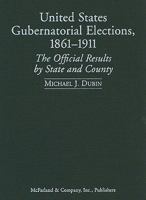 United States Gubernatorial Elections, 1861-1911: The Official Results by State and County 0786447222 Book Cover