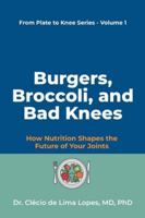 Burgers, Broccoli, and Bad Knees: How Nutrition Shapes the Future of Your Joints (From Plate to Knee Series) B0G3T62RCR Book Cover