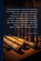 The Integrity And Excellence Of Scripture. A Vindication Of The Much-controverted Passages, Deut. Vii.2.5. And - Xx.16.17. Whereby The Justness Of The ... The Objections Of Thomas Paine... 1247372286 Book Cover