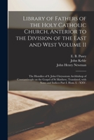 Library of Fathers of the Holy Catholic Church, Anterior to the Division of the East and West Volume 11: The Homilies of S. John Chrysostom Archbishop ... With Notes and Indices Part I. Hom. I. - XXV. 1013997204 Book Cover