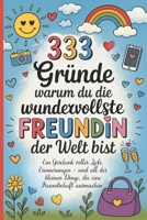 333 Gründe warum du die wundervollste Freundin der Welt bist: Ein liebevolles Geschenk für die beste Freundin – zum Geburtstag, zu Weihnachten oder ... und schöner Momente. (German Edition) B0FPC8H848 Book Cover