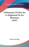 Ordonnance Du Roy Sur Le Reglement De Ses Monnoyes (1647) 1166151328 Book Cover