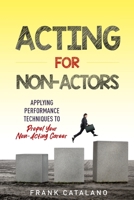 Acting for Non-Actors: Applying Performance Techniques to Propel Your Non-Acting Career B0CH272PFC Book Cover