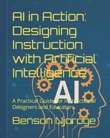 AI in Action: Designing Instruction with Artificial Intelligence: A Practical Guide for Instructional Designers and Educators B0F3W3YZF6 Book Cover