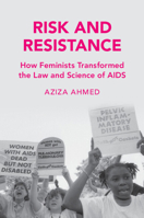 Risk and Resistance: How Feminists Transformed the Law and Science of AIDS (Cambridge Studies in Law and Society) 1108707211 Book Cover