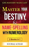 Master Your DESTINY And NAME-SPELLING With Numerology: "2 Books in 1" - Life-Mastery Made Easy B0CVSM22SL Book Cover