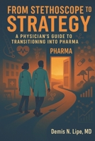 From Stethoscope to Strategy: A Physician's Guide to Transitioning Into Pharma B0F9YP1TM6 Book Cover