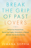 Break the Grip of Past Lovers: Reclaim Your Personal Power, Recover from Neglect, Manipulation, or Betrayal, Reawaken Your Emotional Intimacy 1938289951 Book Cover