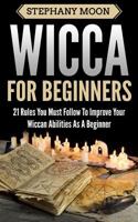 Wicca For Beginners: 21 Rules You Must Follow to Improve Your Wiccan Abilities as a Beginner (Wicca & Witchcraft) (Volume 2) 1984074539 Book Cover