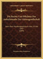 Die Rechte Und Pflichten Des Aufsichtsraths Der Aktiengesellschaft: Nach Dem Handelsgesetzbuch Vom 10 Mai 1897 (1899) 1169602576 Book Cover