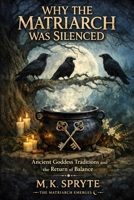 Why the Matriarch was Silenced: Ancient Goddess Traditions and the Return of Balance B0GT4KY3F7 Book Cover