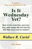 Is It Wednesday Yet?: How to Live Rent-Free, Save Tax-Free, and Escape the Rat Race by This Time Next Year or Sooner! 1463790392 Book Cover