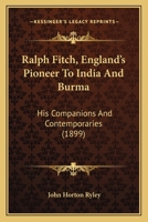 Ralph Fitch, England's Pioneer To India And Burma: His Companions And Contemporaries 1165686805 Book Cover