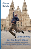 Jakobsweg - Der Trail zum Glück: Ein Pilgerbericht über Resilienz, Spiritualität und emotionale Aufladung (German Edition) 3769314751 Book Cover
