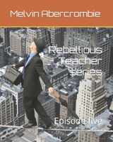 Rebellious Teacher series: Episode five B0BKRWY83S Book Cover