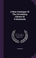 A New Catalogue of the Circulating Library of S.Simmonds 1245046314 Book Cover