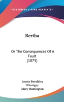 Bertha: Or The Consequences Of A Fault 1120162297 Book Cover