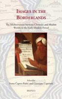 Images in the Borderlands: The Mediterranean Between Christian and Muslim Worlds in the Early Modern Period 2503595081 Book Cover