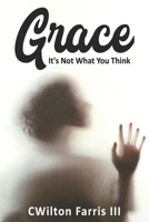Grace: "It's Not What You Think" B0BGKTG7BD Book Cover
