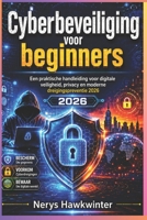Cyberbeveiliging voor Beginners: Een praktische handleiding voor digitale veiligheid, privacy en moderne dreigingspreventie 2026 (Dutch Edition) B0H2ZLPRYZ Book Cover