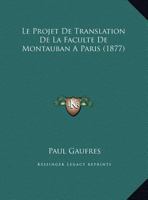 Le Projet De Translation De La Faculte De Montauban A� Paris 114966715X Book Cover