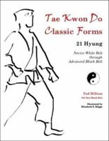 Tae Kwon Do Classic Forms: 21 Hyung--Novice White Belt through Advanced Black Belt 0972929304 Book Cover