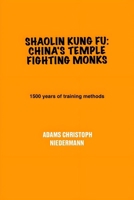 Shaolin Kung Fu: China's Temple Fighting Monks: 1500 years of training methods B0F6LQLLW9 Book Cover