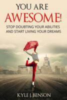 You Are Awesome: Stop Doubting Your Abilities and Start Living Your Dreams 1983723479 Book Cover