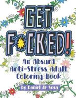 Get F*cked!: An Absurd Anti-Stress Adult Coloring Book 1796348155 Book Cover