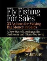 Fly Fishing For Sales: Learn the Axioms of Selling Sharp Steel Hooks to Fish and You Can Make Big Money in Sales 149439300X Book Cover