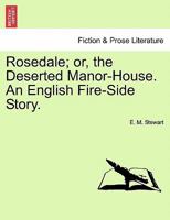 Rosedale; or, the Deserted Manor-House. An English Fire-Side Story. 124138827X Book Cover