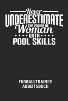 NEVER UNDERESTIMATE THE POWER OF WOMAN WITH POOL SKILLS - Fußballtrainer Arbeitsbuch: Dokumentiere deine Spielerleistungen für die stetige Verbesserun B0848WHDY1 Book Cover