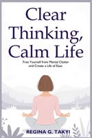 Clear Thinking, Calm Life: Free Yourself from Mental Clutter and Create a Life of Ease B0FGWCKWBM Book Cover