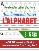Mon tout 1er cahier d'écriture | Je m'amuse à tracer l'ALPHABET | Minuscules et Majuscules | 3 - 5 ans: La VRAIE manière d'écrire les minuscules à la française ! (French Edition) B087SD83FT Book Cover