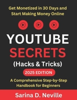 YOUTUBE SECRETS 2025: Get Monetized in 30 Days and Start Making Money Online: A Comprehensive Step-by-Step Handbook for Beginners (Hacks & Tricks) B0F8HJPMWY Book Cover