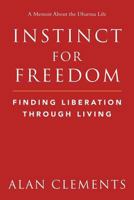 Instinct for Freedom - Finding Liberation Through Living: A World Dharma Guide to Freedom, Authenticity and Mindfully Reclaiming the Totality of Everyday Life 0989488322 Book Cover
